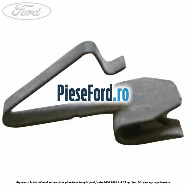 Siguranta brida rulment intermediar planetara dreapta Ford Fiesta 2008-2012 1.4 97 cp RTJA, RTJB, SPJA, SPJC, SPJE benzina