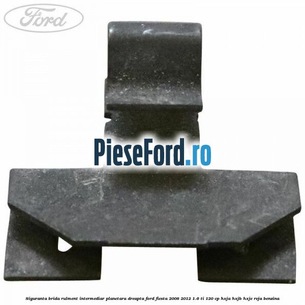 Siguranta brida rulment intermediar planetara dreapta Ford Fiesta 2008-2012 1.6 Ti 120 cp HXJA, HXJB, HXJE, RVJA benzina