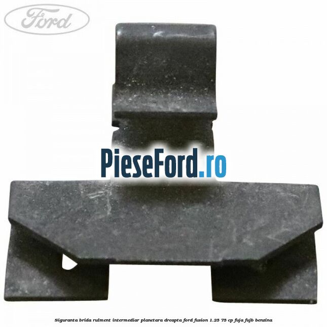 Siguranta brida rulment intermediar planetara dreapta Ford Fusion 1.25 75 cp FUJA, FUJB benzina