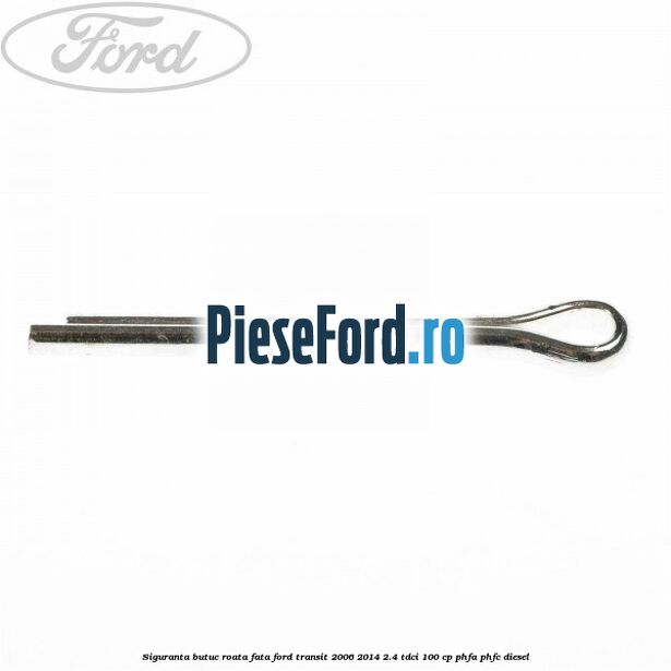 Siguranta butuc roata fata Ford Transit 2006-2014 2.4 TDCi 100 cp PHFA, PHFC diesel