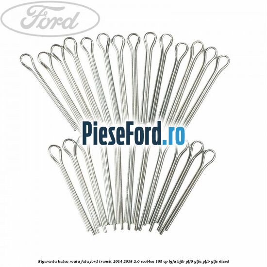 Siguranta butuc roata fata Ford Transit 2014-2018 2.0 EcoBlue 105 cp BJFA, BJFB, YLF6, YLFA, YLFB, YLFS diesel