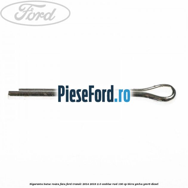 Siguranta butuc roata fata Ford Transit 2014-2018 2.0 EcoBlue RWD 130 cp Siguranta butuc roata fata Ford Transit 2014-2018 2.0 EcoBlue RWD 130 cp BKRA, YMHA, YMR6 diesel