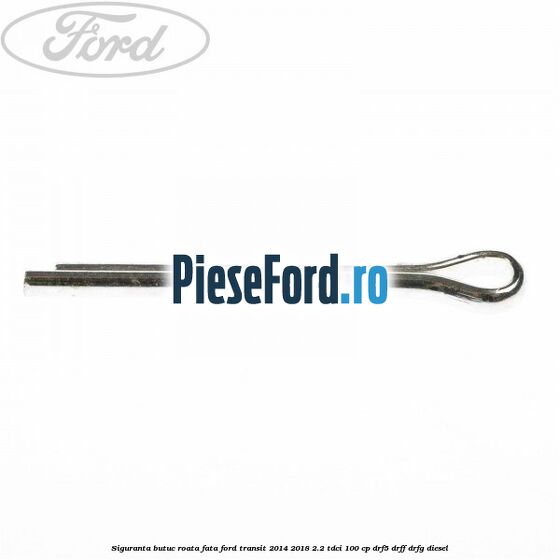 Siguranta butuc roata fata Ford Transit 2014-2018 2.2 TDCi 100 cp DRF5, DRFF, DRFG diesel