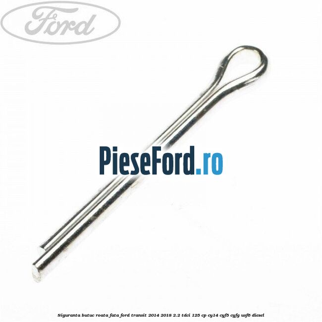 Siguranta butuc roata fata Ford Transit 2014-2018 2.2 TDCi 125 cp CY14, CYF5, CYFG, USF6 diesel