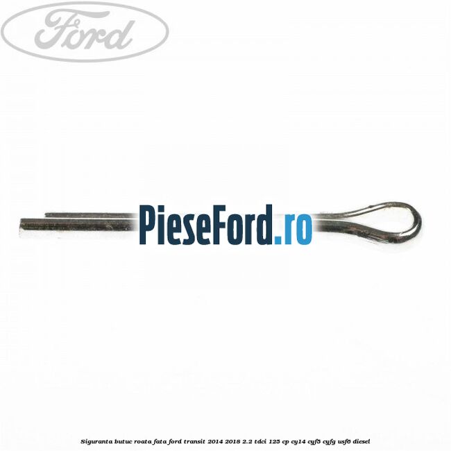 Siguranta butuc roata fata Ford Transit 2014-2018 2.2 TDCi 125 cp CY14, CYF5, CYFG, USF6 diesel