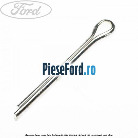 Siguranta butuc roata fata Ford Transit 2014-2018 2.2 TDCi RWD 155 cp CV24, CVR5, UYR6 diesel