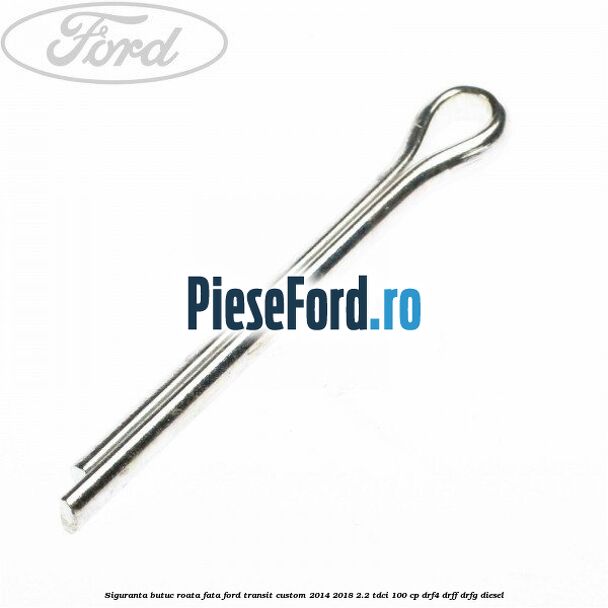 Siguranta butuc roata fata Ford Transit Custom 2014-2018 2.2 TDCi 100 cp Siguranta butuc roata fata Ford Transit Custom 2014-2018 2.2 TDCi 100 cp DRF4, DRFF, DRFG diesel