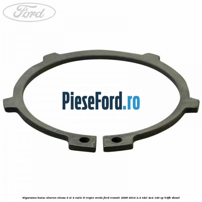 Siguranta butuc sincron viteza 3 si 4 cutie 6 trepte MT82 Ford Transit 2006-2014 2.4 TDCi 4x4 140 cp Siguranta butuc sincron viteza 3 si 4 cutie 6 trepte MT82 Ford Transit 2006-2014 2.4 TDCi 4x4 140 cp H9FB diesel