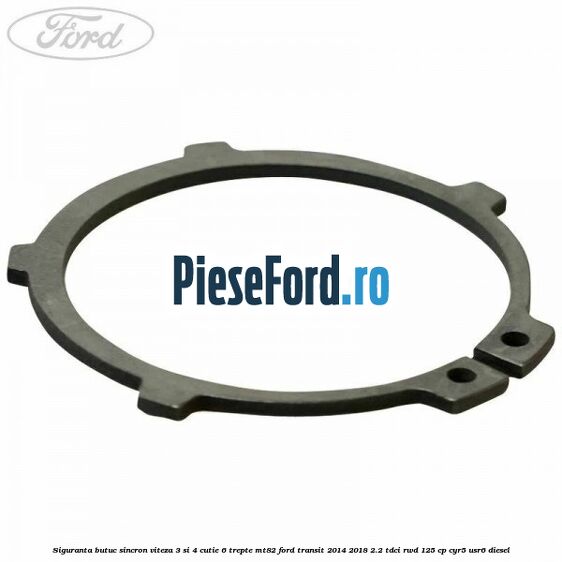 Siguranta butuc sincron viteza 3 si 4 cutie 6 trepte MT82 Ford Transit 2014-2018 2.2 TDCi RWD 125 cp CYR5, USR6 diesel