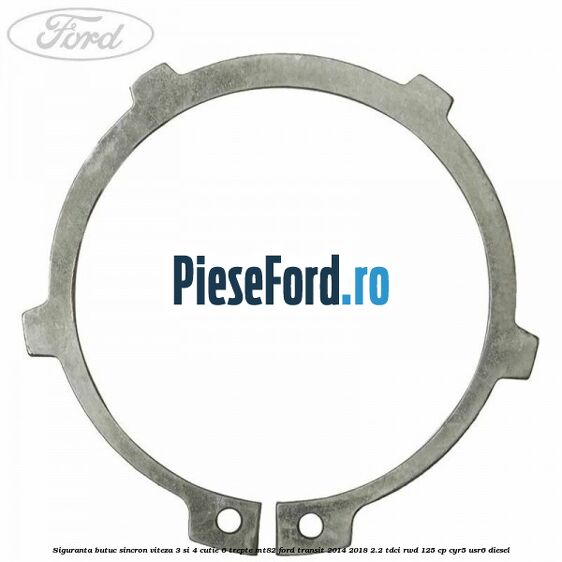 Siguranta butuc sincron viteza 3 si 4 cutie 6 trepte MT82 Ford Transit 2014-2018 2.2 TDCi RWD 125 cp CYR5, USR6 diesel
