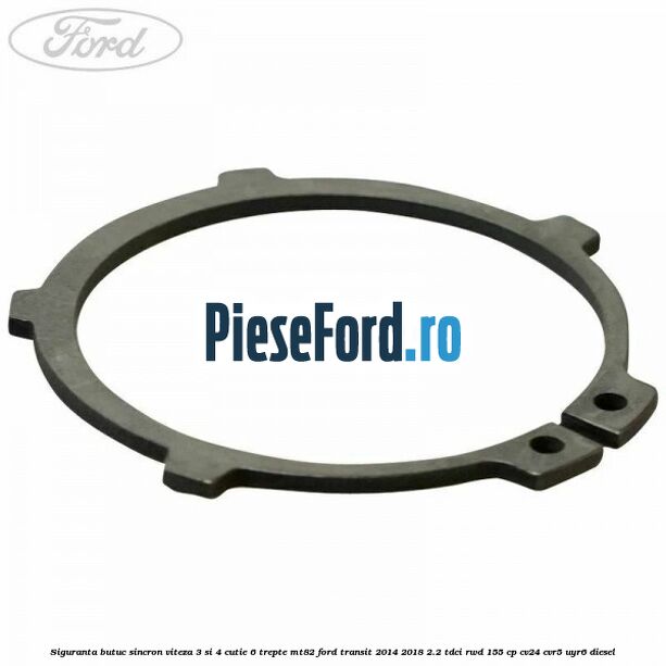 Siguranta butuc sincron viteza 3 si 4 cutie 6 trepte MT82 Ford Transit 2014-2018 2.2 TDCi RWD 155 cp CV24, CVR5, UYR6 diesel