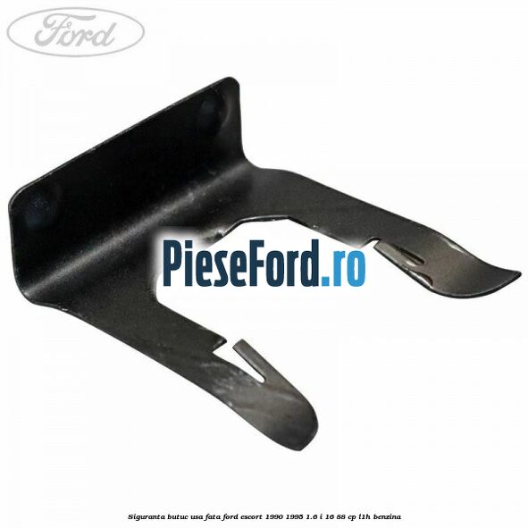 Siguranta butuc usa fata Ford Escort 1990-1995 1.6 i 16 88 cp L1H benzina