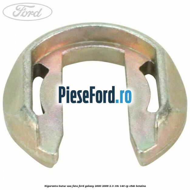 Siguranta butuc usa fata Ford Galaxy 2000-2006 2.3 16V 140 cp E5SB benzina