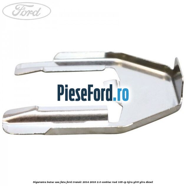 Siguranta butuc usa fata Ford Transit 2014-2018 2.0 EcoBlue RWD 105 cp BJRA, YLR6, YLRA diesel