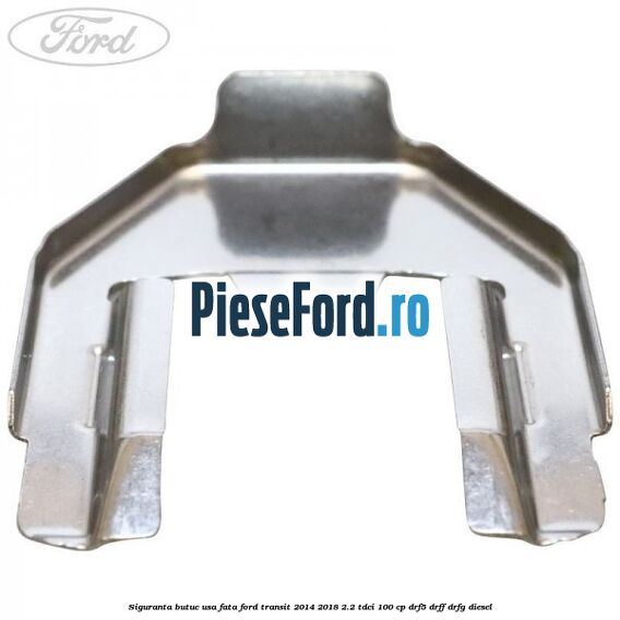 Siguranta butuc usa fata Ford Transit 2014-2018 2.2 TDCi 100 cp DRF5, DRFF, DRFG diesel
