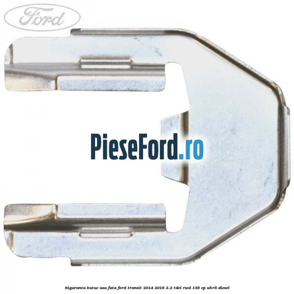 Siguranta butuc usa fata Ford Transit 2014-2018 2.2 TDCi RWD 135 cp Siguranta butuc usa fata Ford Transit 2014-2018 2.2 TDCi RWD 135 cp UHR5 diesel