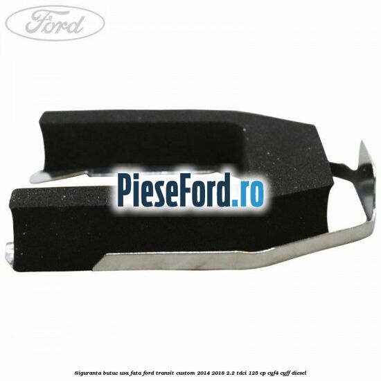 Siguranta butuc usa fata Ford Transit Custom 2014-2018 2.2 TDCi 125 cp Siguranta butuc usa fata Ford Transit Custom 2014-2018 2.2 TDCi 125 cp CYF4, CYFF diesel