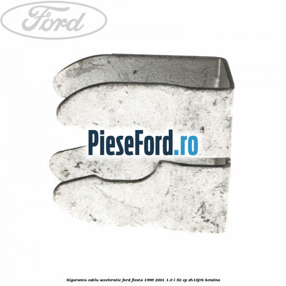 Siguranta cablu acceleratie Ford Fiesta 1996-2001 1.0 i 52 cp ZH10JRB benzina