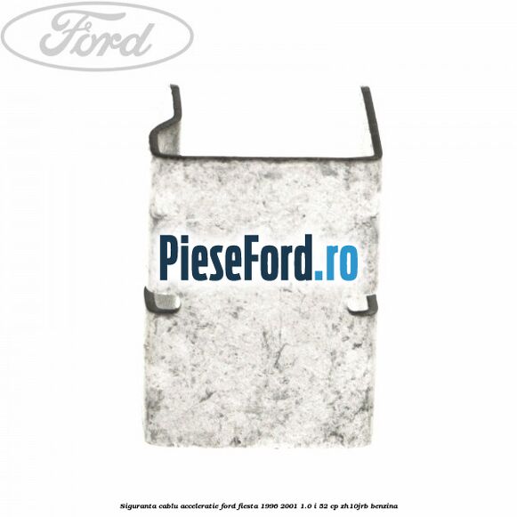 Siguranta cablu acceleratie Ford Fiesta 1996-2001 1.0 i 52 cp ZH10JRB benzina