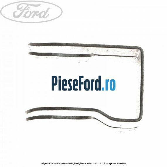 Siguranta cablu acceleratie Ford Fiesta 1996-2001 1.0 i 65 cp C4E benzina