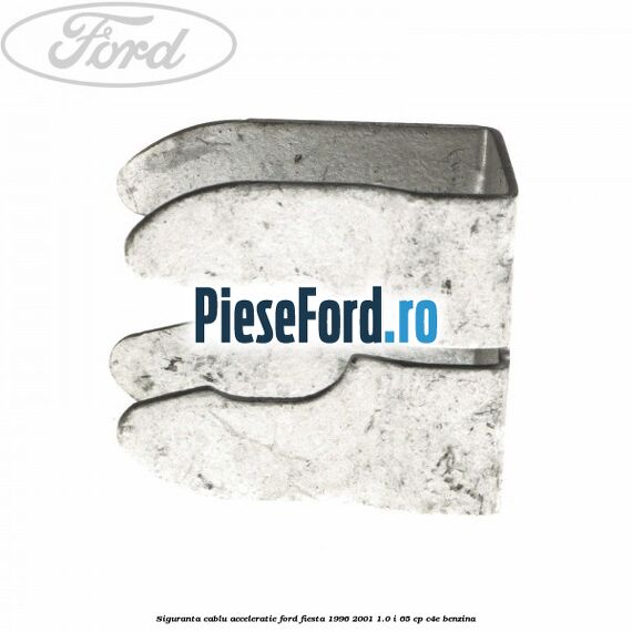 Siguranta cablu acceleratie Ford Fiesta 1996-2001 1.0 i 65 cp C4E benzina