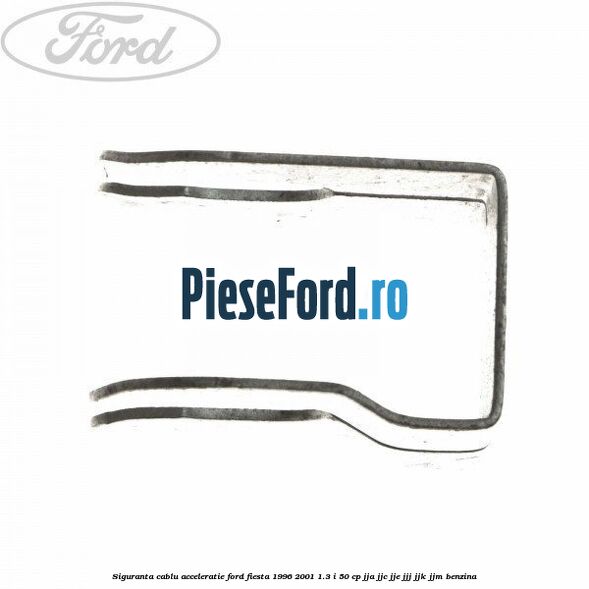 Siguranta cablu acceleratie Ford Fiesta 1996-2001 1.3 i 50 cp JJA, JJC, JJE, JJJ, JJK, JJM benzina