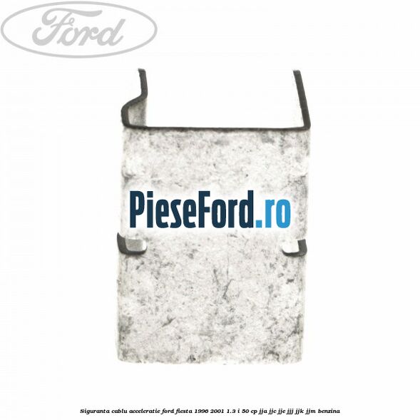 Siguranta cablu acceleratie Ford Fiesta 1996-2001 1.3 i 50 cp JJA, JJC, JJE, JJJ, JJK, JJM benzina