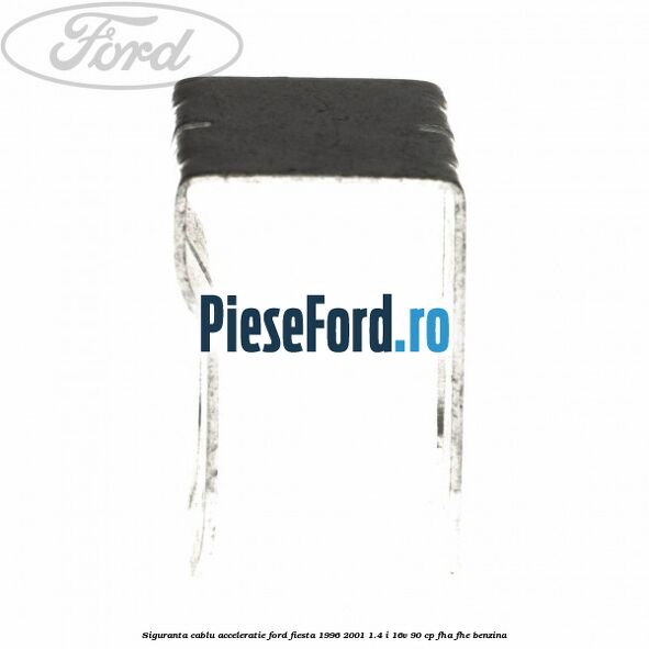 Siguranta cablu acceleratie Ford Fiesta 1996-2001 1.4 i 16V 90 cp FHA, FHE benzina