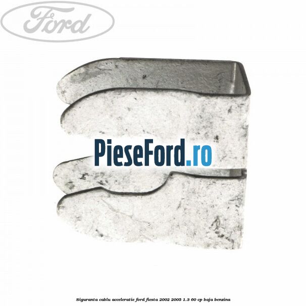 Siguranta cablu acceleratie Ford Fiesta 2002-2005 1.3 60 cp BAJA benzina