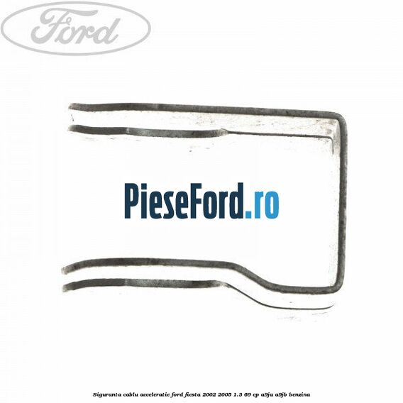 Siguranta cablu acceleratie Ford Fiesta 2002-2005 1.3 69 cp A9JA, A9JB benzina