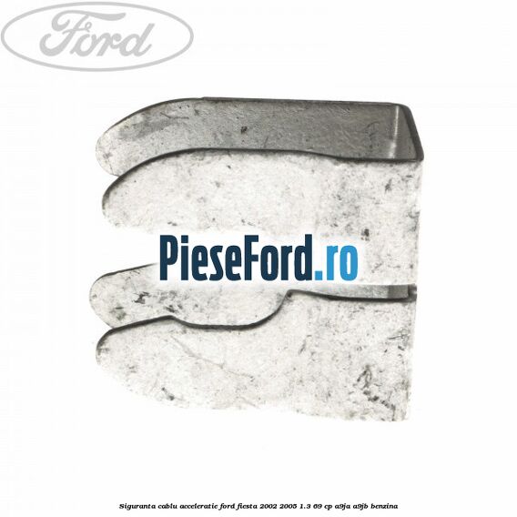 Siguranta cablu acceleratie Ford Fiesta 2002-2005 1.3 69 cp A9JA, A9JB benzina