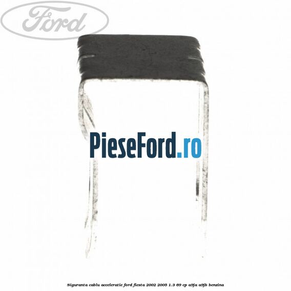 Siguranta cablu acceleratie Ford Fiesta 2002-2005 1.3 69 cp A9JA, A9JB benzina