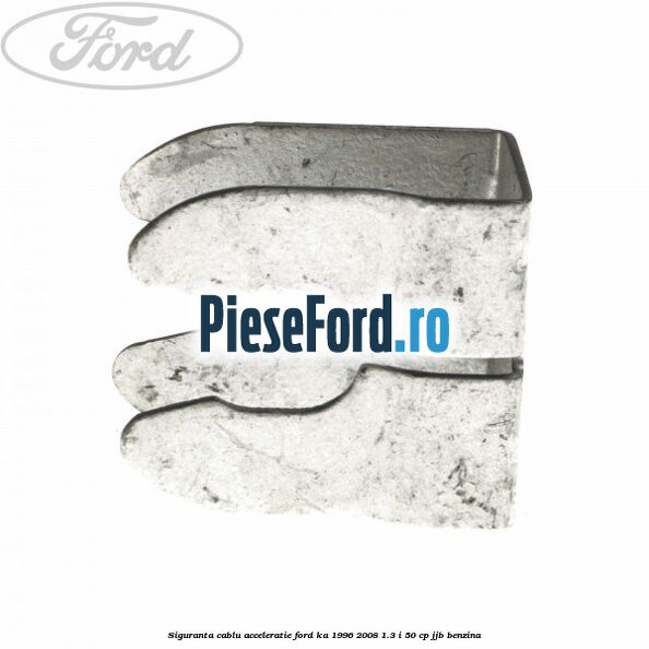 Siguranta cablu acceleratie Ford Ka 1996-2008 1.3 i 50 cp JJB benzina