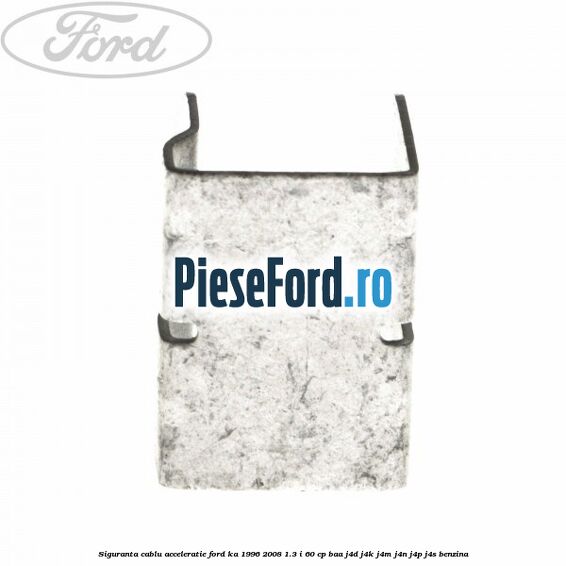 Siguranta cablu acceleratie Ford Ka 1996-2008 1.3 i 60 cp Siguranta cablu acceleratie Ford Ka 1996-2008 1.3 i 60 cp BAA, J4D, J4K, J4M, J4N, J4P, J4S benzina