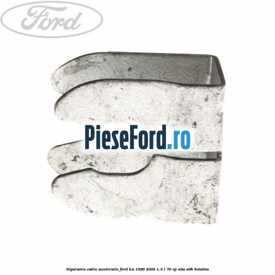 Siguranta cablu acceleratie Ford Ka 1996-2008 1.3 i 70 cp A9A, A9B benzina