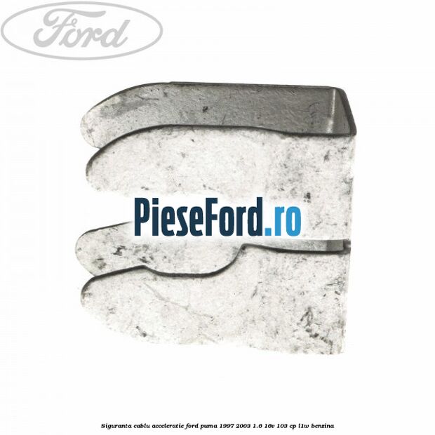 Siguranta cablu acceleratie Ford Puma 1997-2003 1.6 16V 103 cp Siguranta cablu acceleratie Ford Puma 1997-2003 1.6 16V 103 cp L1W benzina
