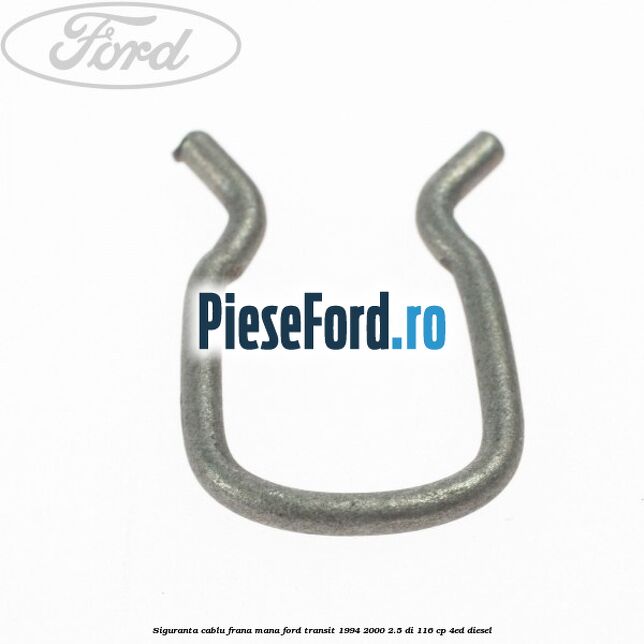 Siguranta cablu frana mana Ford Transit 1994-2000 2.5 DI 116 cp Siguranta cablu frana mana Ford Transit 1994-2000 2.5 DI 116 cp 4ED diesel