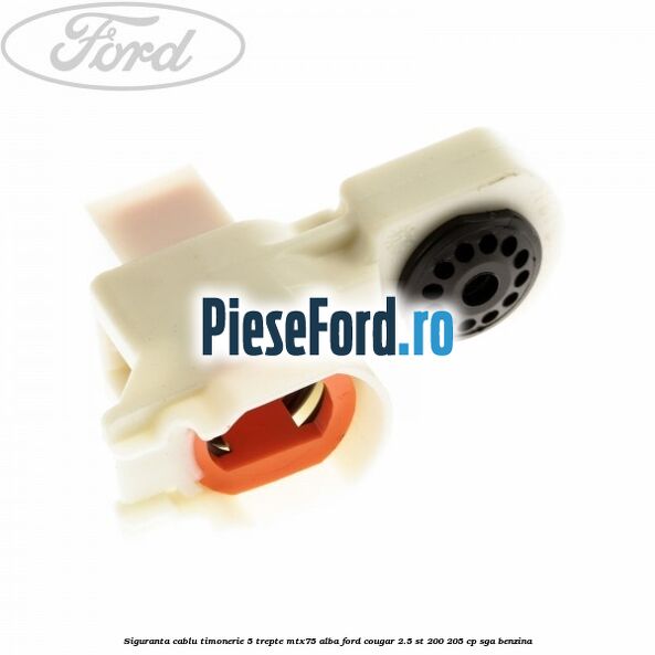 Siguranta cablu timonerie 5 trepte MTX75 alba Ford Cougar 2.5 ST 200 205 cp SGA benzina