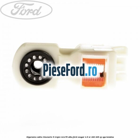 Siguranta cablu timonerie 5 trepte MTX75 alba Ford Cougar 2.5 ST 200 205 cp SGA benzina