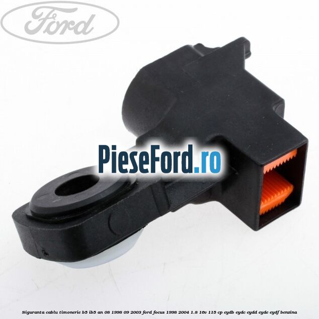 Siguranta cablu timonerie B5/IB5 an 08/1998-09/2003 Ford Focus 1998-2004 1.8 16V 115 cp EYDB, EYDC, EYDD, EYDE, EYDF benzina