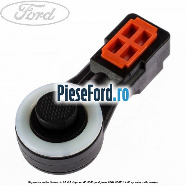 Siguranta cablu timonerie B5/IB5 dupa an 03/2003 Ford Focus 2004-2007 1.4 80 cp Siguranta cablu timonerie B5/IB5 dupa an 03/2003 Ford Focus 2004-2007 1.4 80 cp ASDA, ASDB benzina