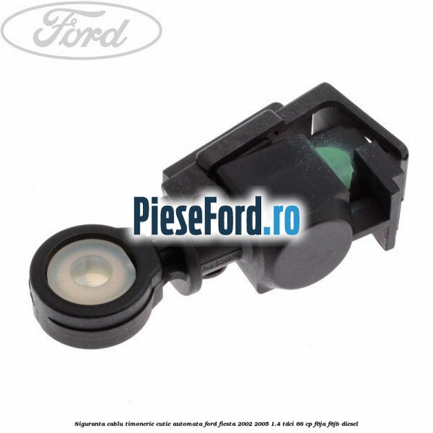 Siguranta cablu timonerie cutie automata Ford Fiesta 2002-2005 1.4 TDCi 68 cp F6JA, F6JB diesel