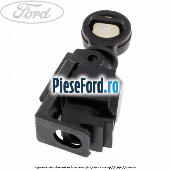 Siguranta cablu timonerie cutie automata Ford Fusion 1.4 80 cp Siguranta cablu timonerie cutie automata Ford Fusion 1.4 80 cp FXJA, FXJB, FXJC benzina