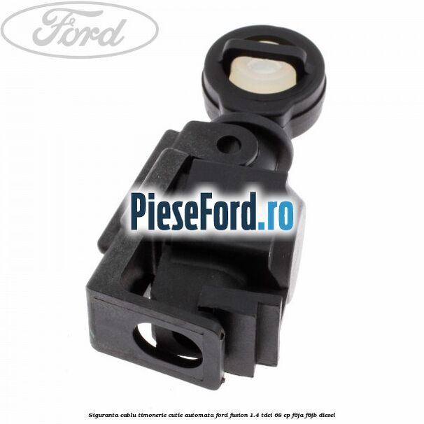 Siguranta cablu timonerie cutie automata Ford Fusion 1.4 TDCi 68 cp F6JA, F6JB diesel