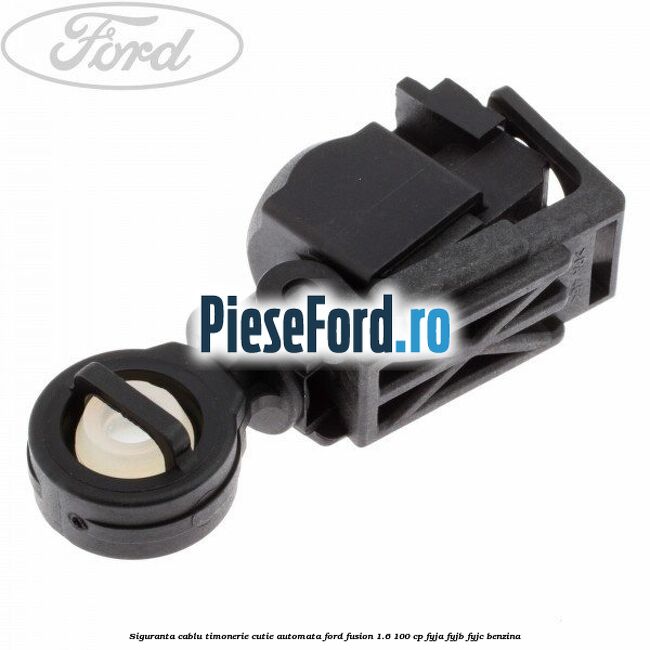 Siguranta cablu timonerie cutie automata Ford Fusion 1.6 100 cp Siguranta cablu timonerie cutie automata Ford Fusion 1.6 100 cp FYJA, FYJB, FYJC benzina