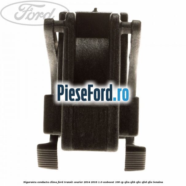 Siguranta conducta clima Ford Transit Courier 2014-2018 1.0 EcoBoost 100 cp SFCA, SFCB, SFCC, SFCD, SFCE benzina