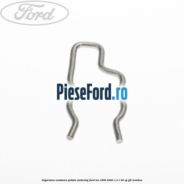 Siguranta conducta pedala ambreiaj Ford Ka 1996-2008 1.3 i 50 cp JJB benzina