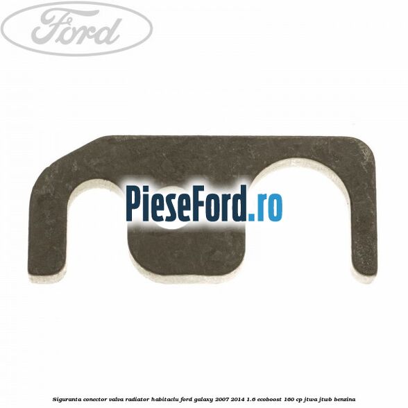 Siguranta conector valva radiator habitaclu Ford Galaxy 2007-2014 1.6 EcoBoost 160 cp JTWA, JTWB benzina