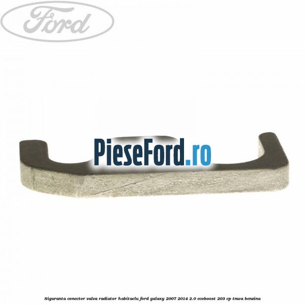 Siguranta conector valva radiator habitaclu Ford Galaxy 2007-2014 2.0 EcoBoost 203 cp Siguranta conector valva radiator habitaclu Ford Galaxy 2007-2014 2.0 EcoBoost 203 cp TNWA benzina