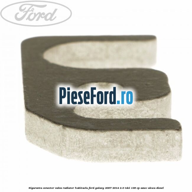Siguranta conector valva radiator habitaclu Ford Galaxy 2007-2014 2.0 TDCi 136 cp Siguranta conector valva radiator habitaclu Ford Galaxy 2007-2014 2.0 TDCi 136 cp AZWC, UKWA diesel
